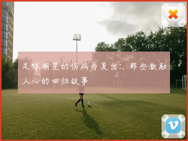 足球明星的伤病与复出：那些激励人心的回归故事